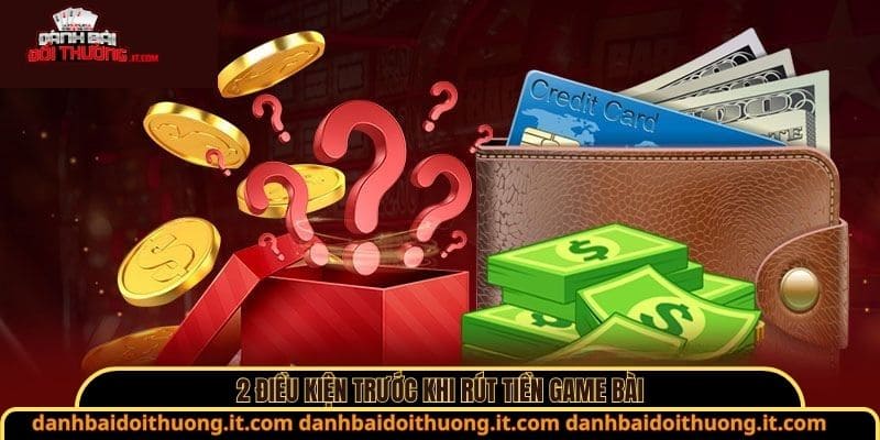 2 điều kiện trước khi rút tiền game bài
