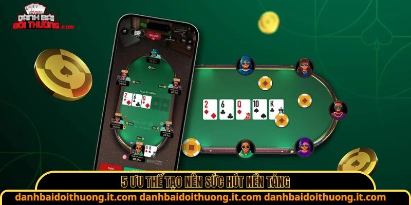 5 ưu thế tạo nên sức hút nền tảng