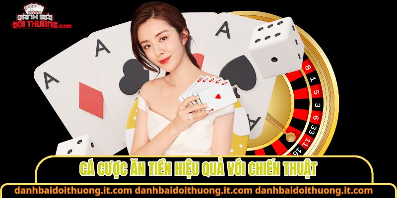 Cá cược ăn tiền hiệu quả với chiến thuật