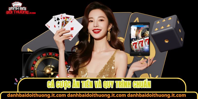 Cá cược ăn tiền và quy trình chuẩn