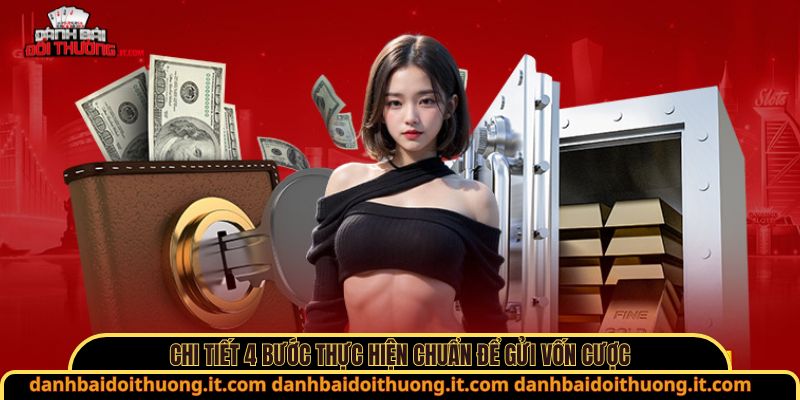 Chi tiết 4 bước thực hiện chuẩn để gửi vốn cược
