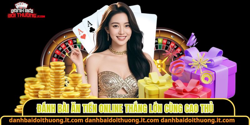 Đánh bài ăn tiền online thắng lớn cùng cao thủ