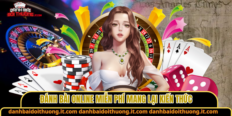 Đánh bài online miễn phí mang lại kiến thức