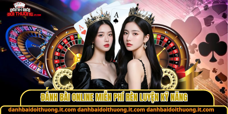 Đánh bài online miễn phí rèn luyện kỹ năng