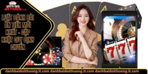 Luật đánh bài ăn tiền mới nhất