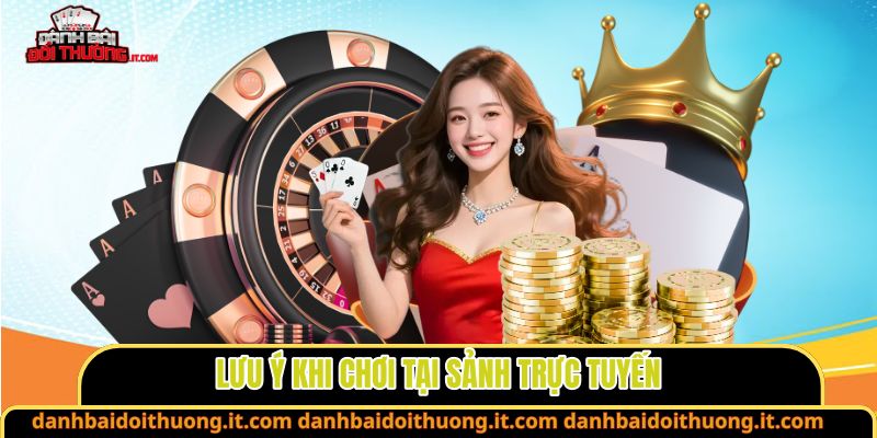 Lưu ý khi chơi tại sảnh trực tuyến