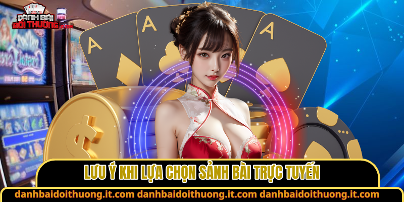 Lưu ý khi lựa chọn sảnh bài trực tuyến