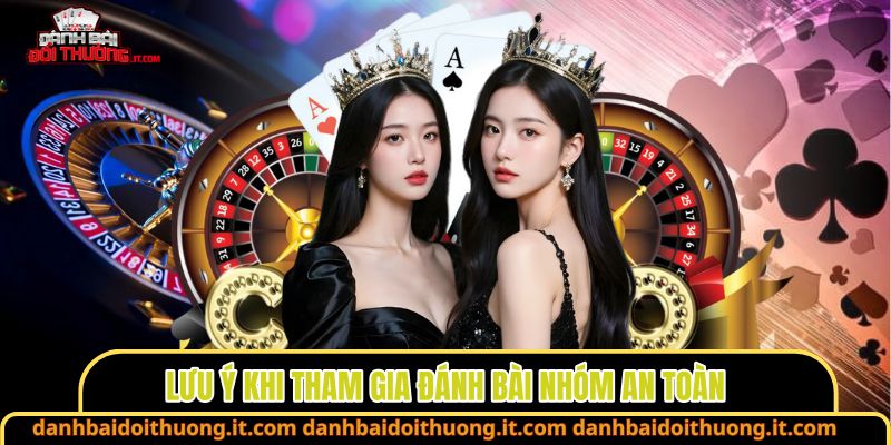 Lưu ý khi tham gia đánh bài nhóm an toàn