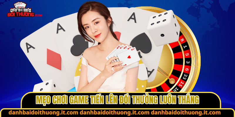 Mẹo chơi game tiến lên đổi thưởng luôn thắng