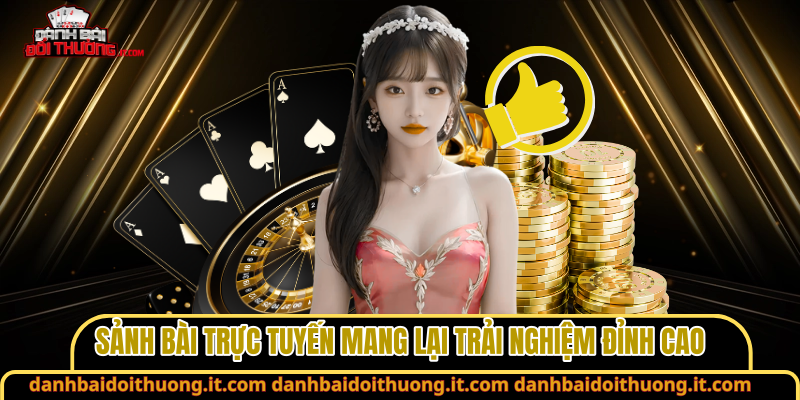 Sảnh bài trực tuyến mang lại trải nghiệm đỉnh cao