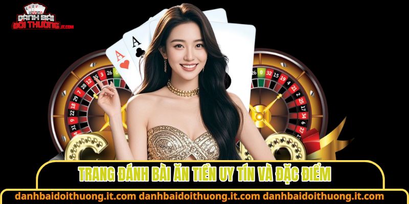 Trang đánh bài ăn tiền uy tín và đặc điểm